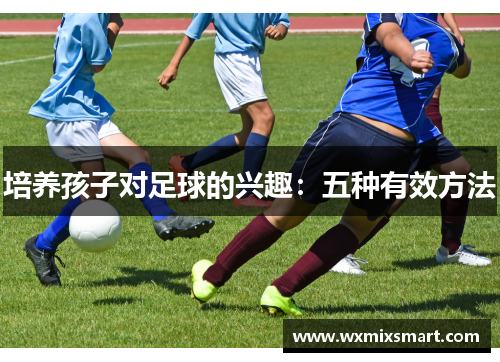 培养孩子对足球的兴趣：五种有效方法