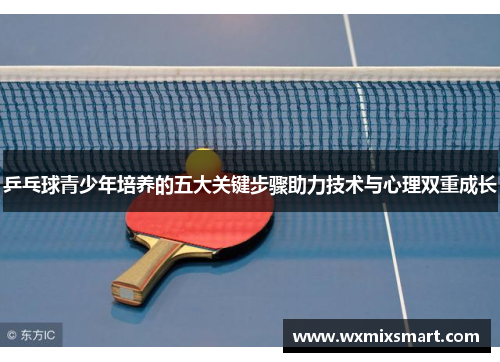乒乓球青少年培养的五大关键步骤助力技术与心理双重成长