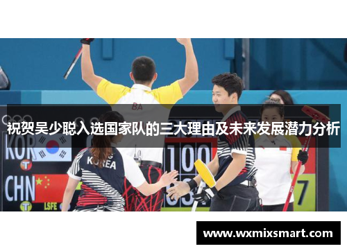 祝贺吴少聪入选国家队的三大理由及未来发展潜力分析